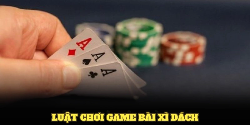 Tìm hiểu cơ bản về luật chơi game bài Xì Dách