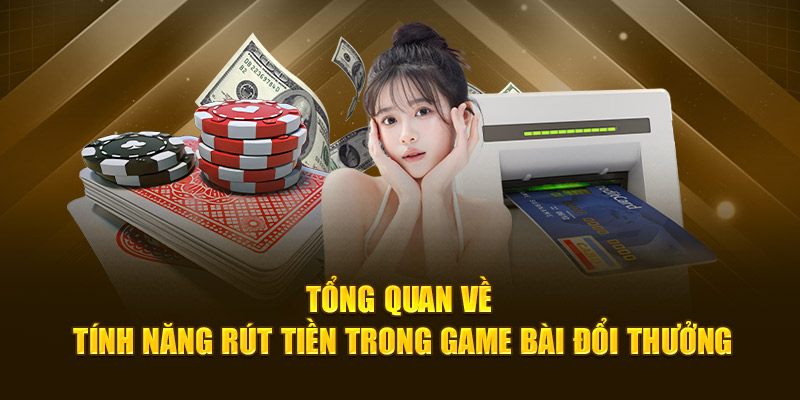Tổng quan về tính năng rút tiền game bài đổi thưởng